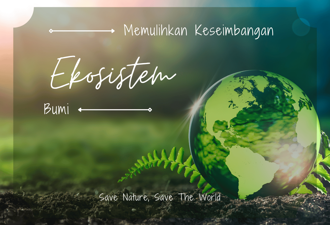 Memulihkan Keseimbangan Ekosistem Bumi